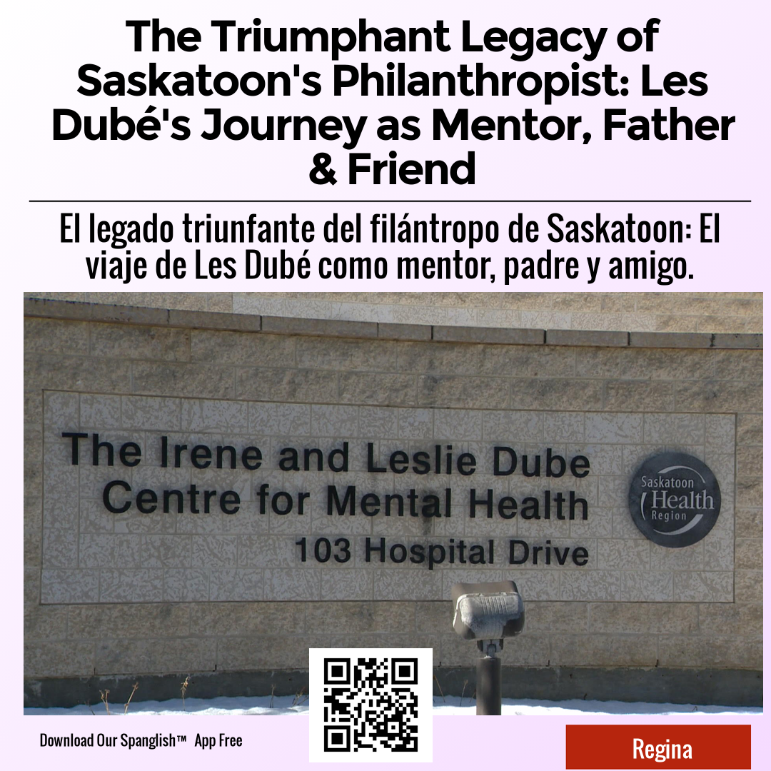 The Triumphant Legacy of Saskatoon's Philanthropist: Les Dubé's Journey as Mentor, Father & Friend