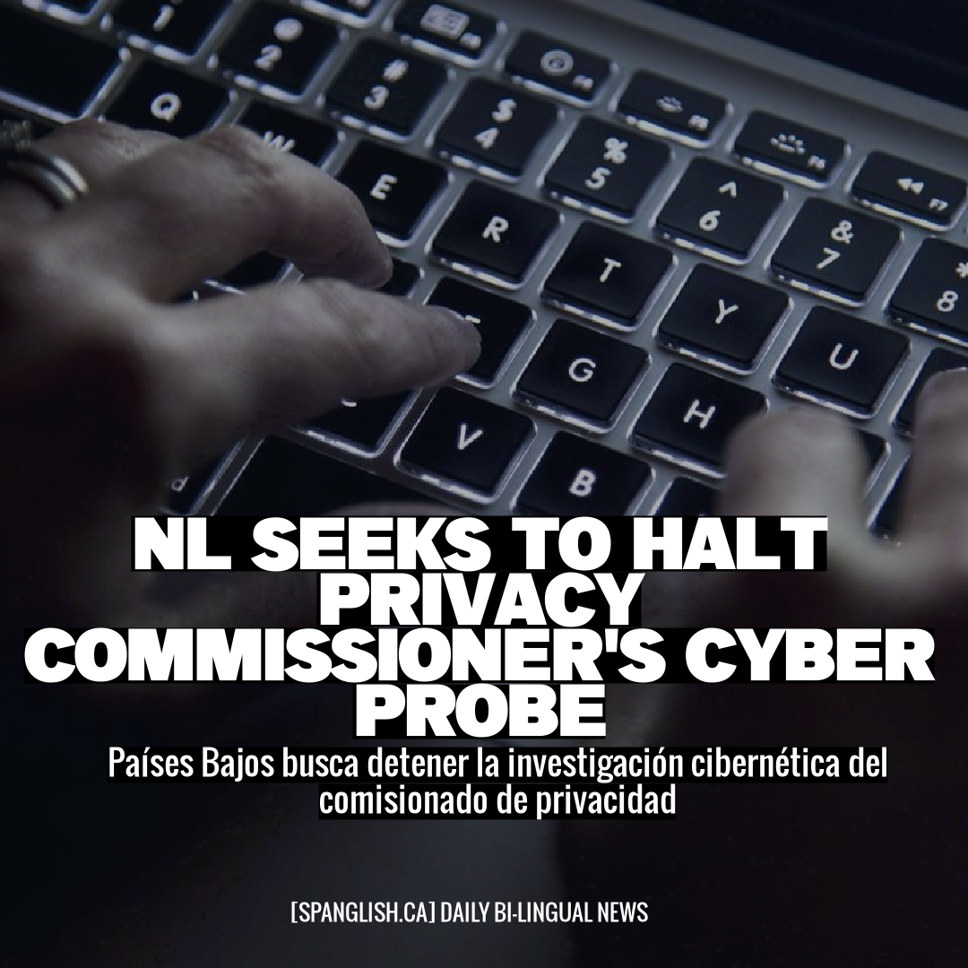 NL Seeks to Halt Privacy Commissioner's Cyber Probe
