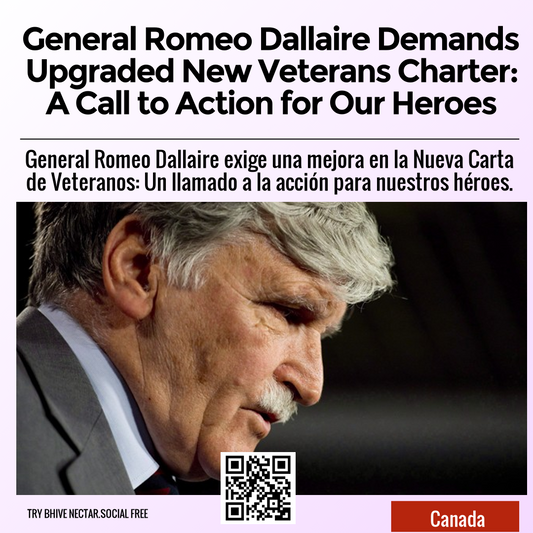 General Romeo Dallaire Demands Upgraded New Veterans Charter: A Call to Action for Our Heroes