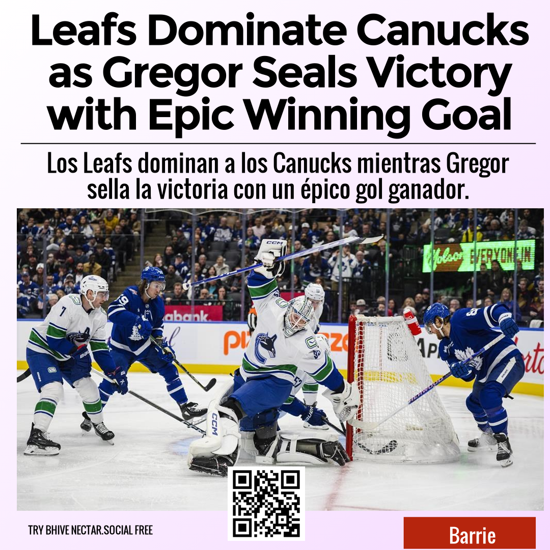 Leafs Dominate Canucks as Gregor Seals Victory with Epic Winning Goal