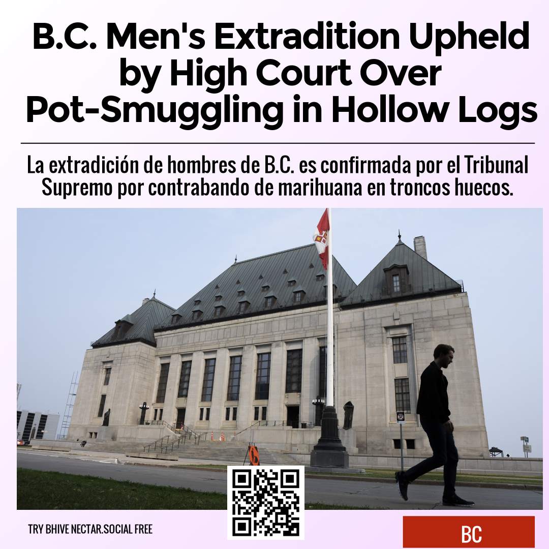 B.C. Men's Extradition Upheld by High Court Over Pot-Smuggling in Hollow Logs