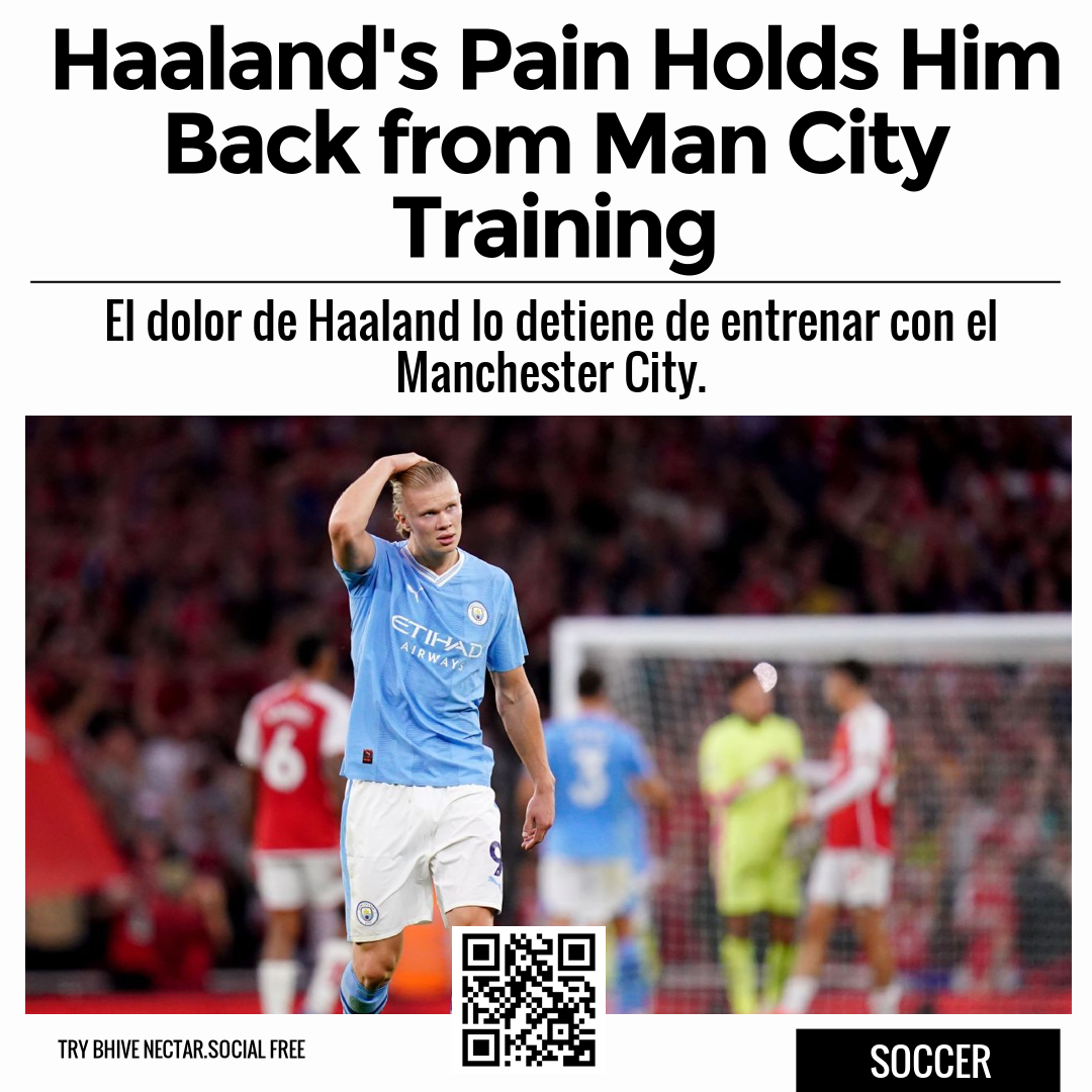 Haaland's Pain Holds Him Back from Man City Training