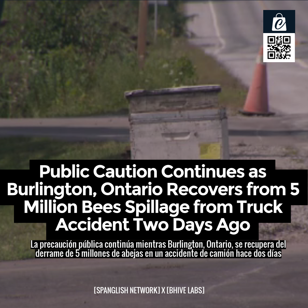 Public Caution Continues as Burlington, Ontario Recovers from 5 Million Bees Spillage from Truck Accident Two Days Ago