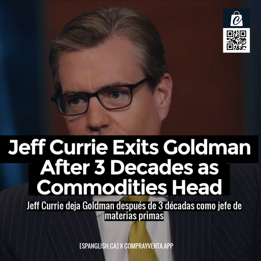 Jeff Currie Exits Goldman After 3 Decades as Commodities Head