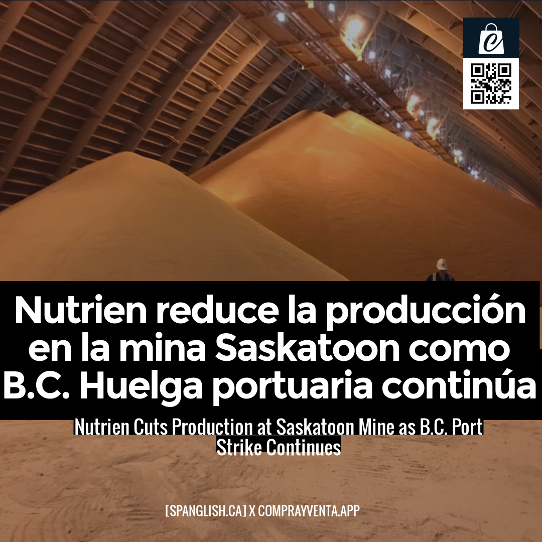 Nutrien Cuts Production at Saskatoon Mine as B.C. Port Strike Continues