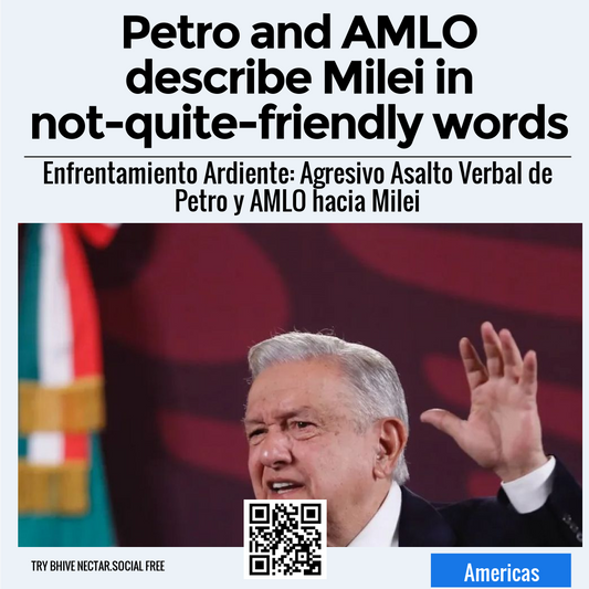 Petro and AMLO describe Milei in not-quite-friendly words