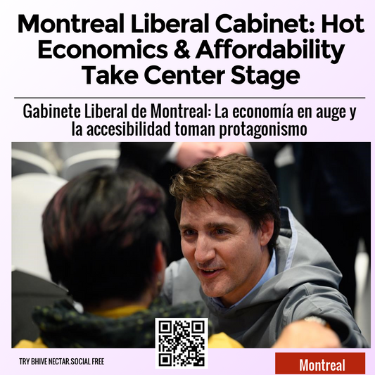 Montreal Liberal Cabinet: Hot Economics & Affordability Take Center Stage