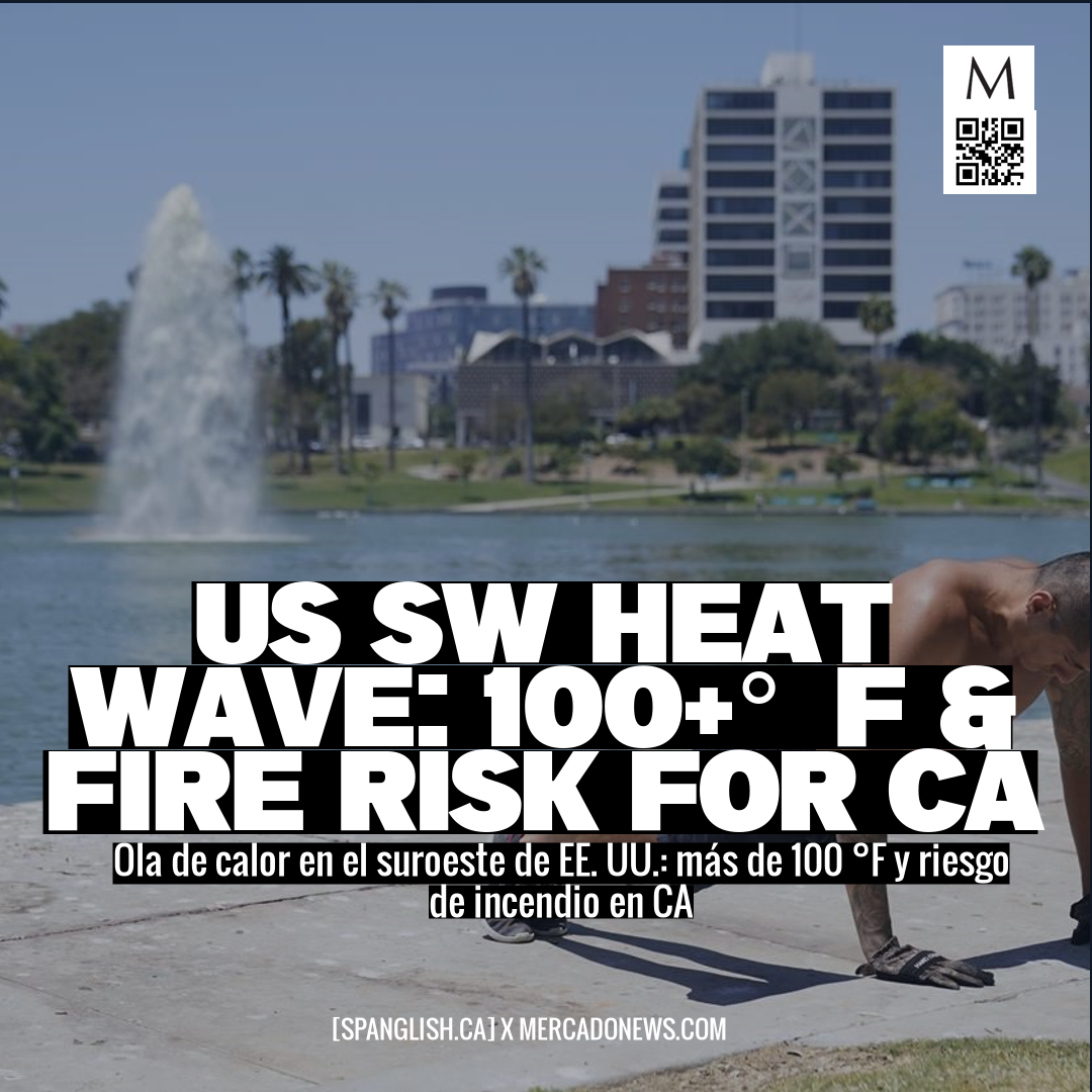 US SW Heat Wave: 100+°F & Fire Risk for CA