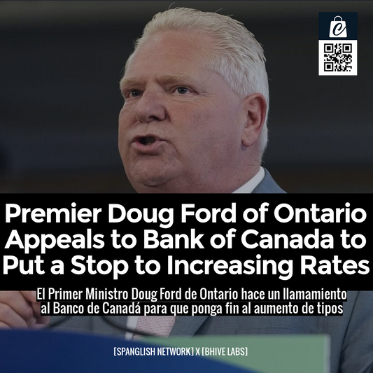 Premier Doug Ford of Ontario Appeals to Bank of Canada to Put a Stop to Increasing Rates