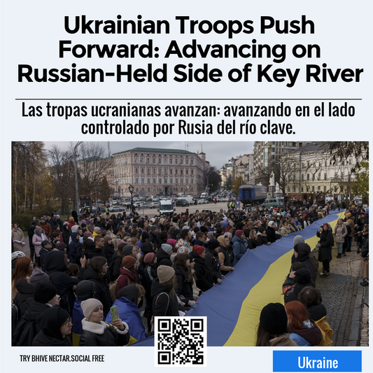 Ukrainian Troops Push Forward: Advancing on Russian-Held Side of Key River