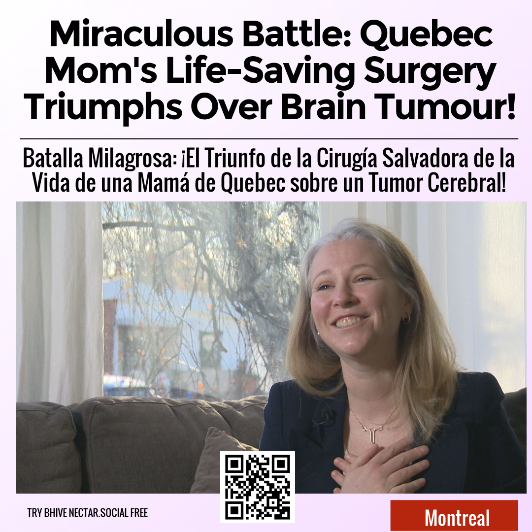 Miraculous Battle: Quebec Mom's Life-Saving Surgery Triumphs Over Brain Tumour!