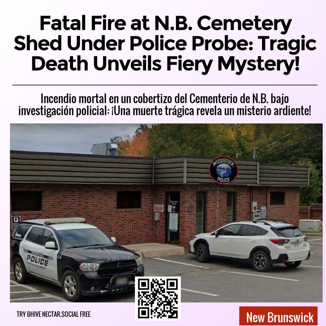 Fatal Fire at N.B. Cemetery Shed Under Police Probe: Tragic Death Unveils Fiery Mystery!