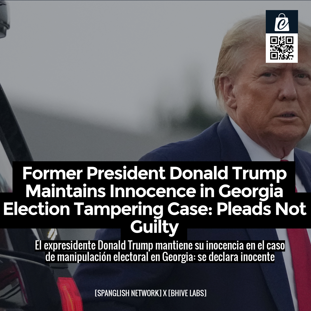 Former President Donald Trump Maintains Innocence in Georgia Election Tampering Case: Pleads Not Guilty