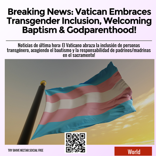 Breaking News: Vatican Embraces Transgender Inclusion, Welcoming Baptism & Godparenthood!