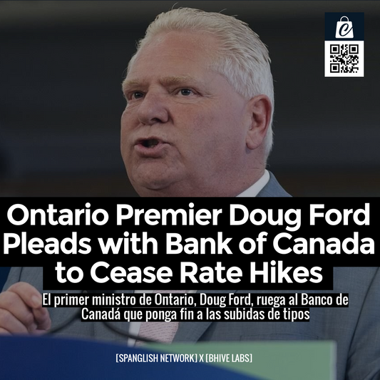 Ontario Premier Doug Ford Pleads with Bank of Canada to Cease Rate Hikes