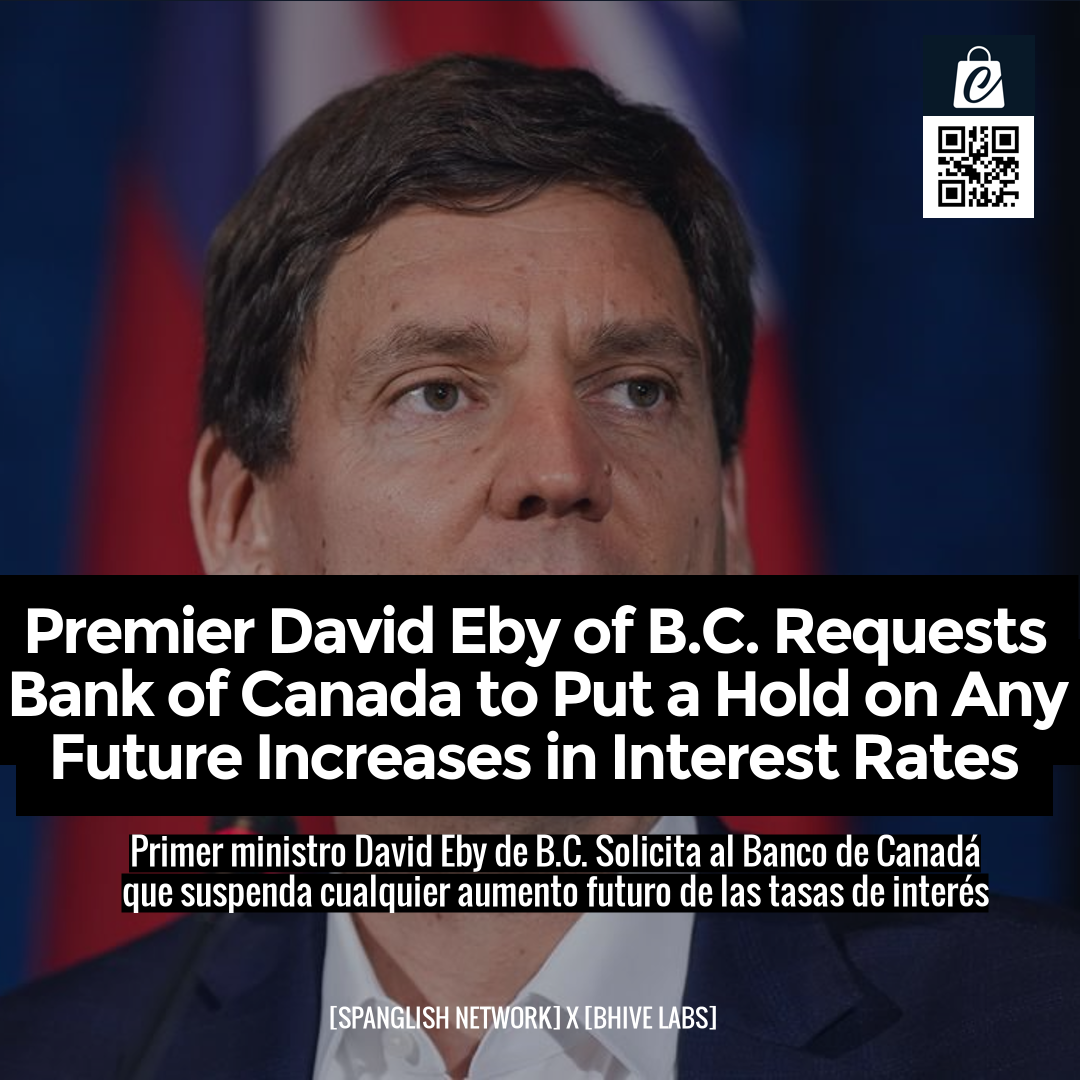 Premier David Eby of B.C. Requests Bank of Canada to Put a Hold on Any Future Increases in Interest Rates