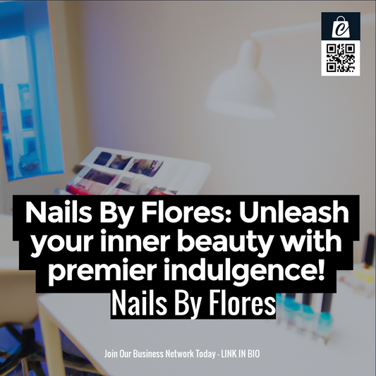 Nails By Flores: Unleash your inner beauty with premier indulgence!