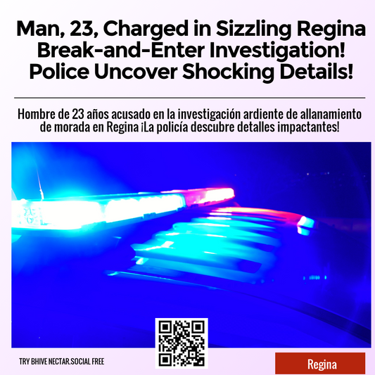 Man, 23, Charged in Sizzling Regina Break-and-Enter Investigation! Police Uncover Shocking Details!