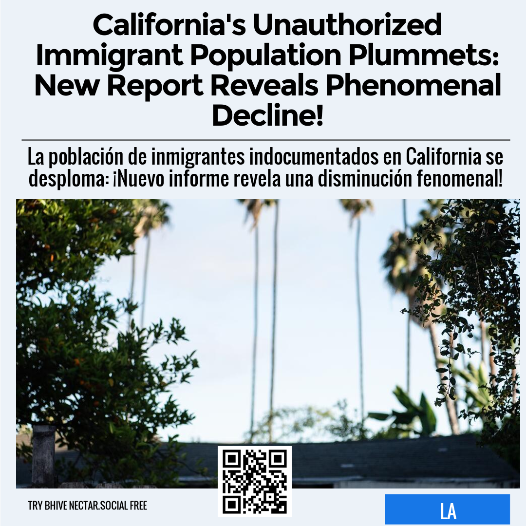 California's Unauthorized Immigrant Population Plummets: New Report Reveals Phenomenal Decline!