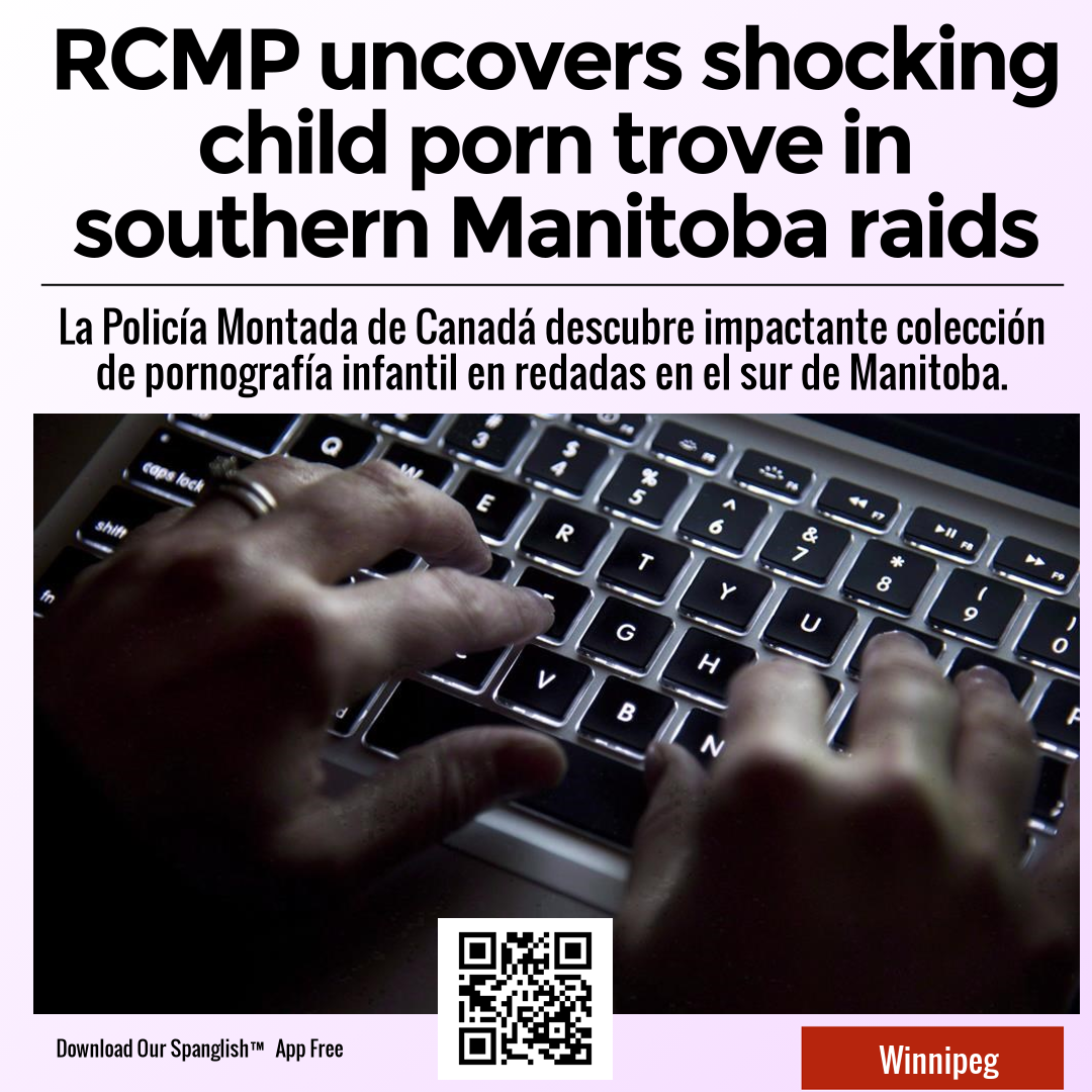 RCMP uncovers shocking child porn trove in southern Manitoba raids