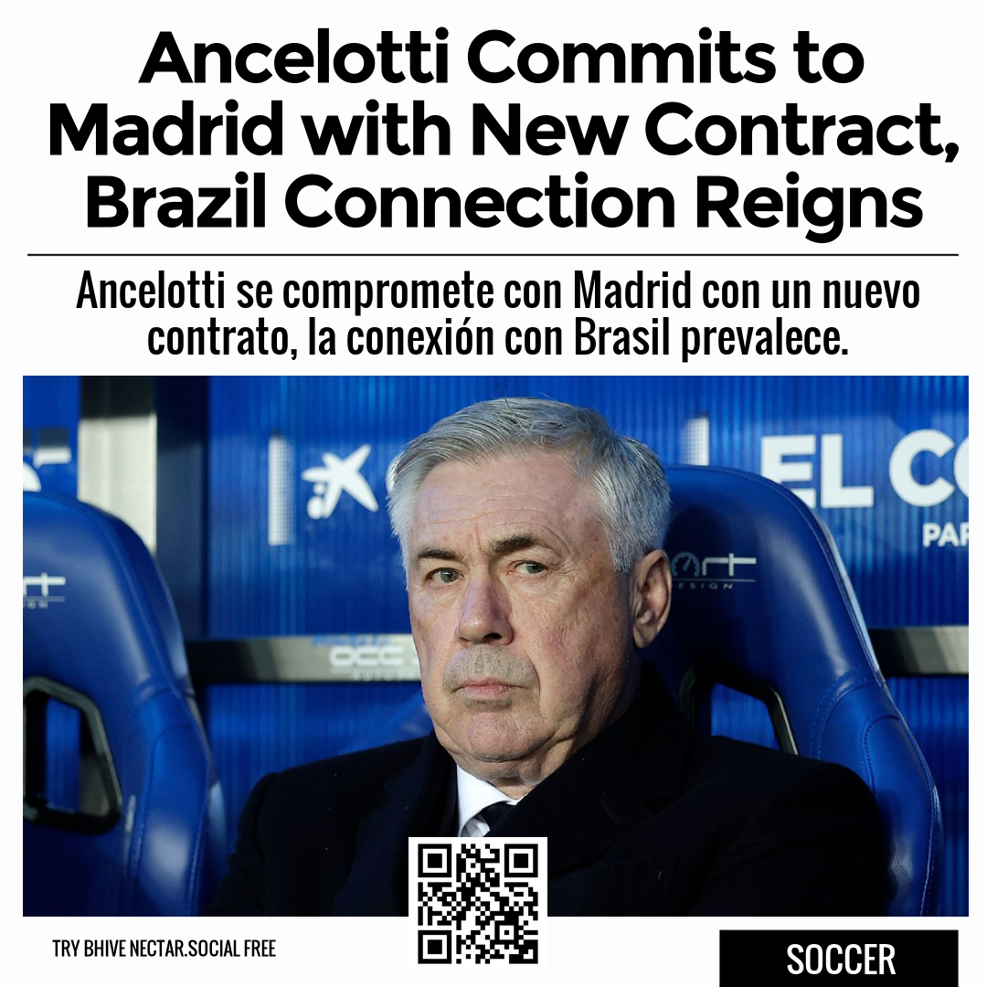 Ancelotti Commits to Madrid with New Contract, Brazil Connection Reigns