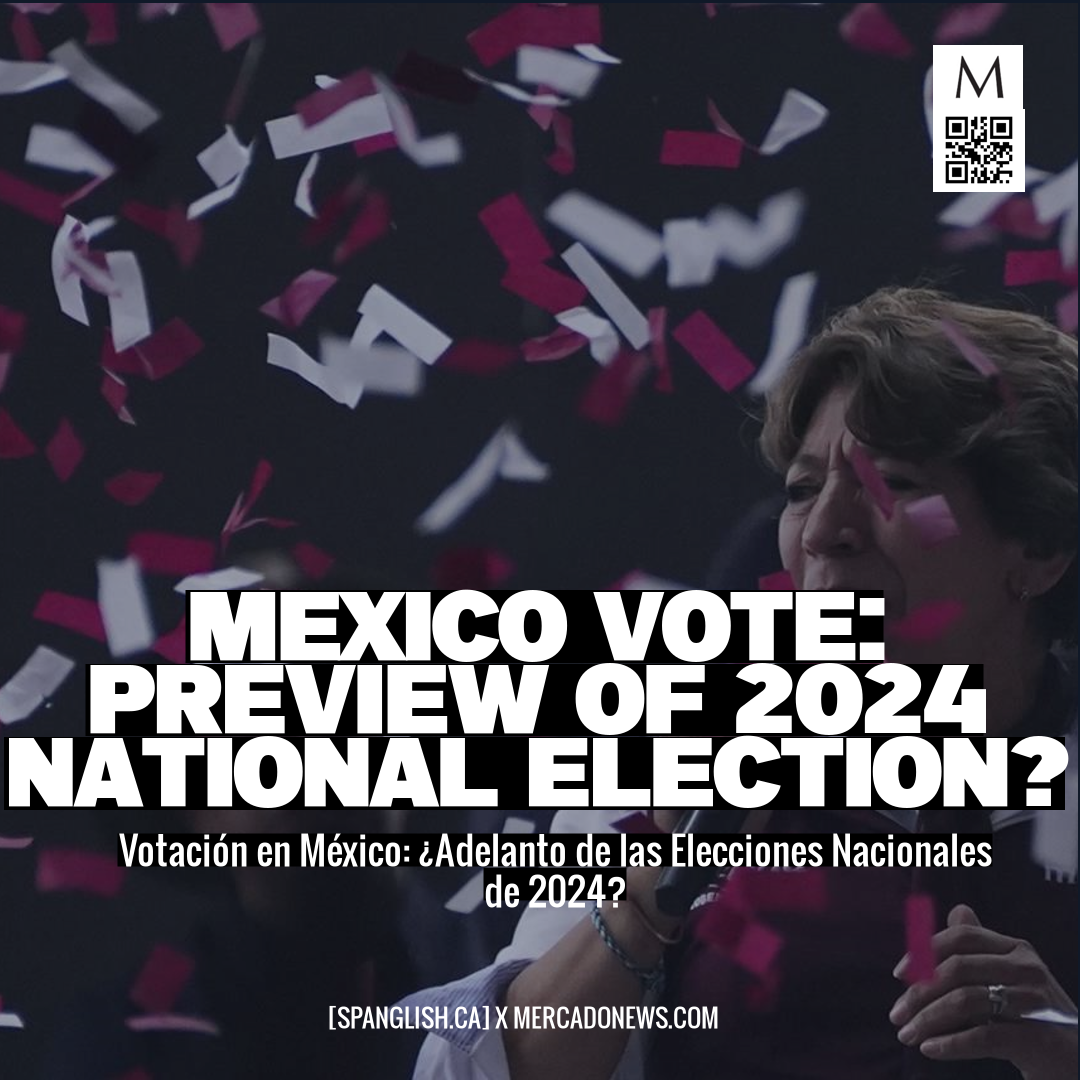 Mexico Vote Preview of 2024 National Election? SPANGLISH.CA