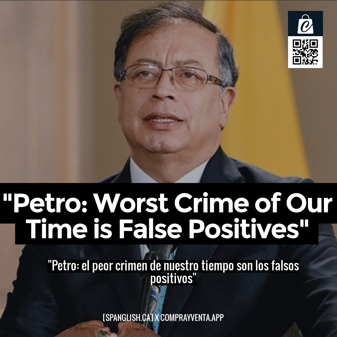 "Petro: Worst Crime of Our Time is False Positives"