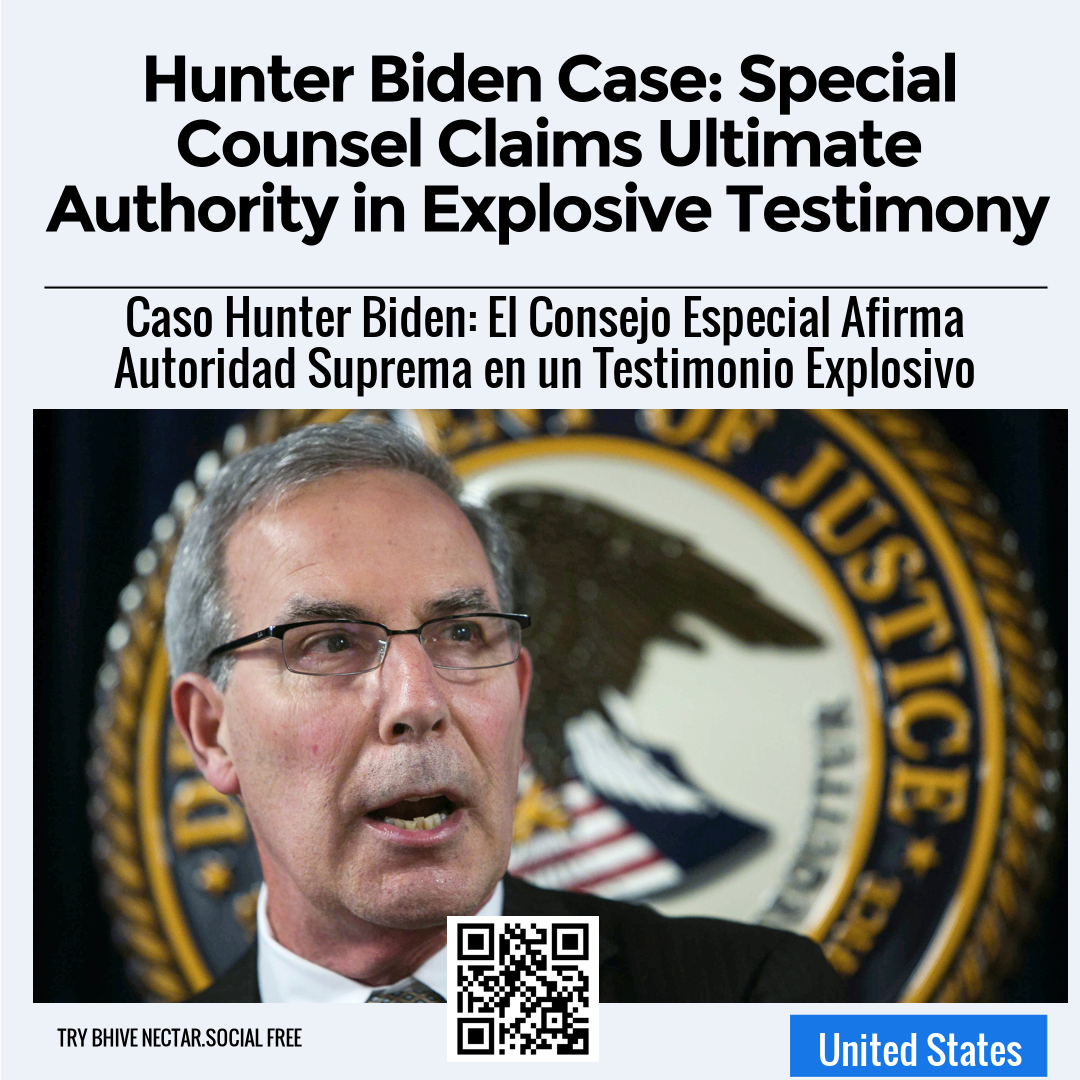 Hunter Biden Case: Special Counsel Claims Ultimate Authority in Explosive Testimony