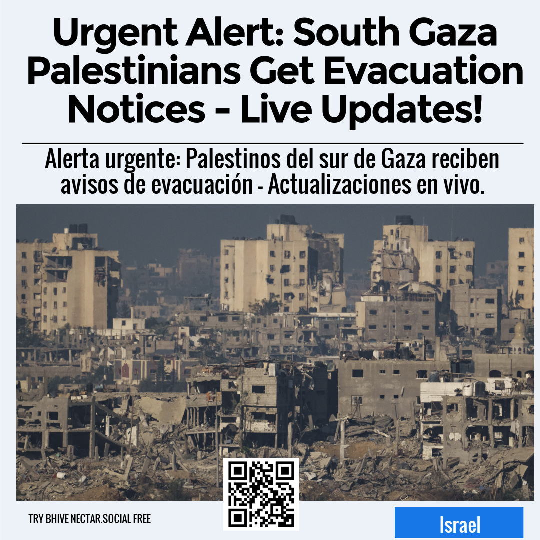 Urgent Alert: South Gaza Palestinians Get Evacuation Notices - Live Updates!