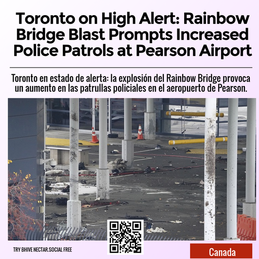Toronto on High Alert: Rainbow Bridge Blast Prompts Increased Police Patrols at Pearson Airport