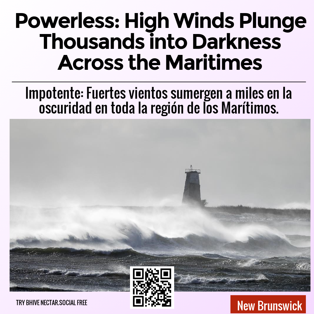 Powerless: High Winds Plunge Thousands into Darkness Across the Maritimes