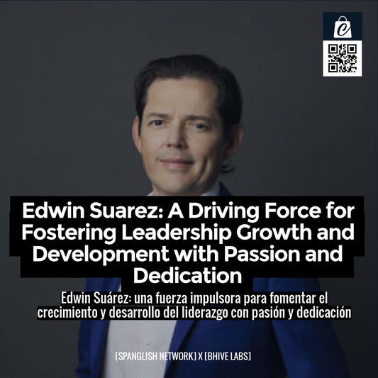 Edwin Suarez: A Driving Force for Fostering Leadership Growth and Development with Passion and Dedication