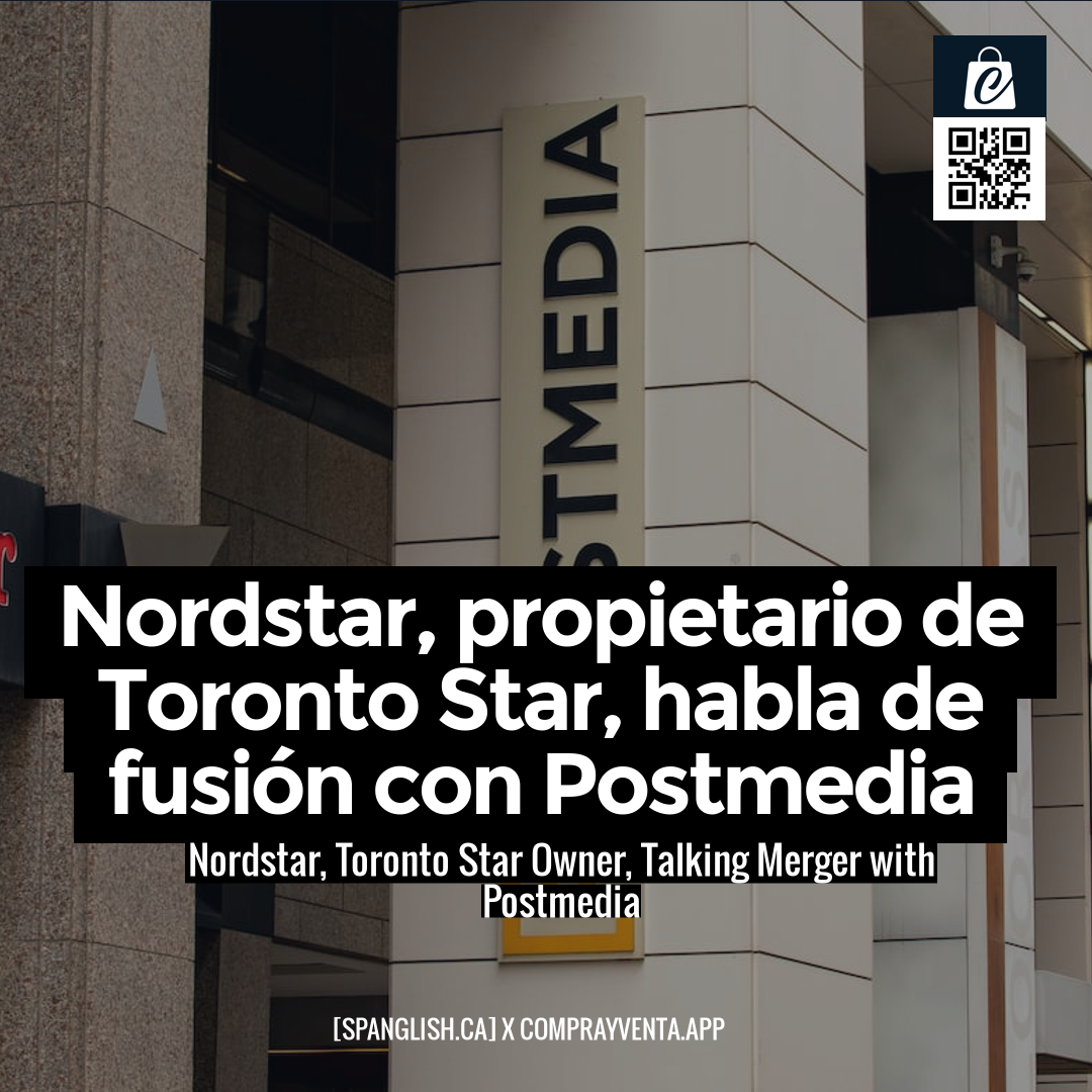 Nordstar, Toronto Star Owner, Talking Merger with Postmedia