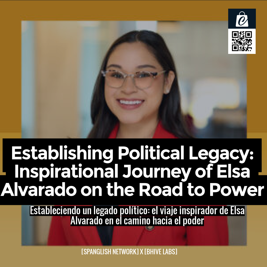 Establishing Political Legacy: Inspirational Journey of Elsa Alvarado on the Road to Power