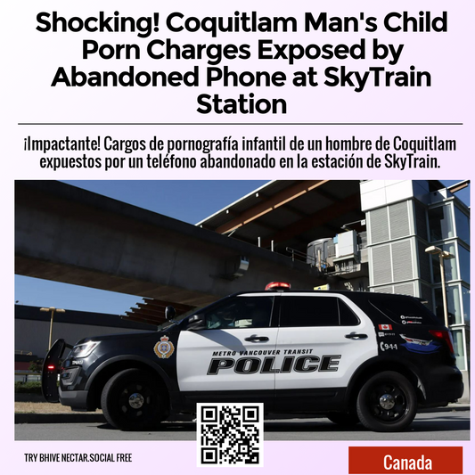 Shocking! Coquitlam Man's Child Porn Charges Exposed by Abandoned Phone at SkyTrain Station