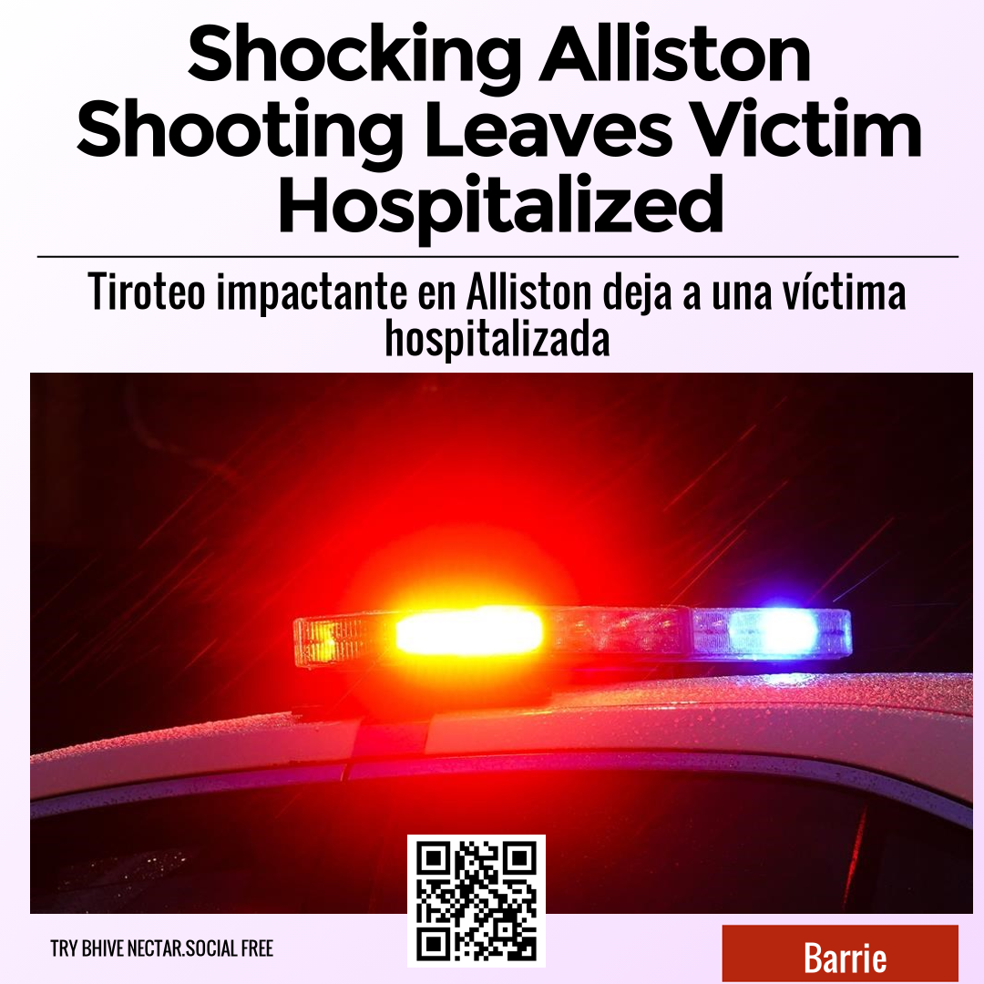 Shocking Alliston Shooting Leaves Victim Hospitalized