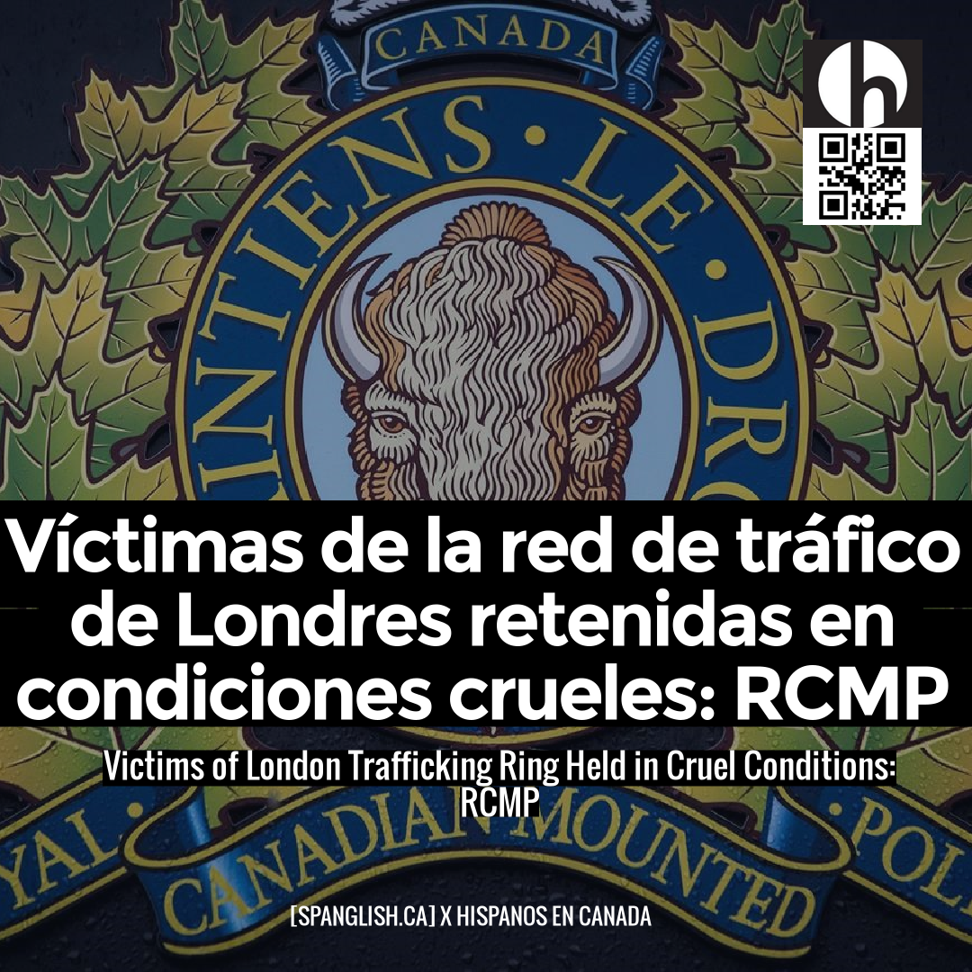 Victims of London Trafficking Ring Held in Cruel Conditions: RCMP