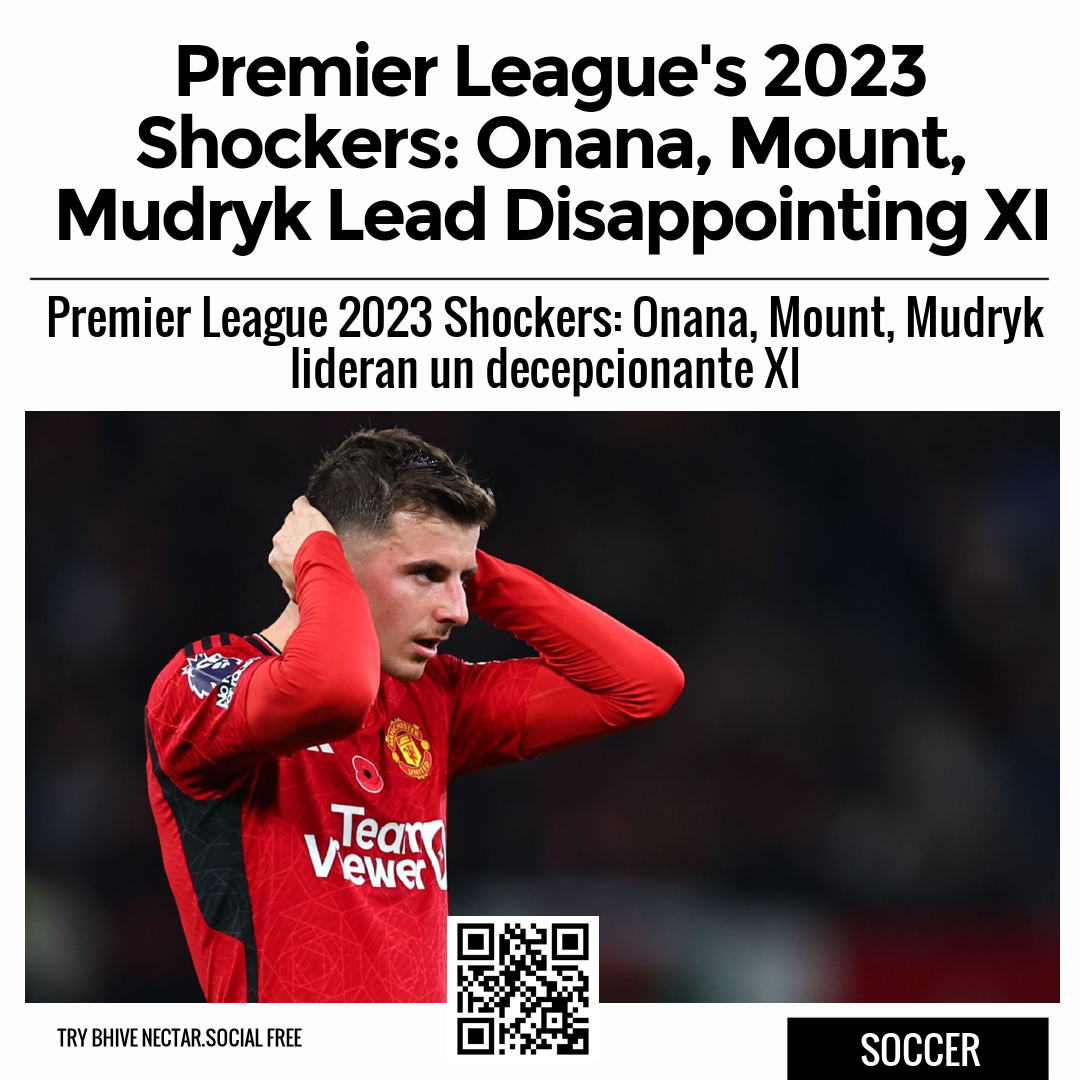 Premier League's 2023 Shockers: Onana, Mount, Mudryk Lead Disappointing XI