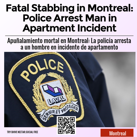 Fatal Stabbing in Montreal: Police Arrest Man in Apartment Incident