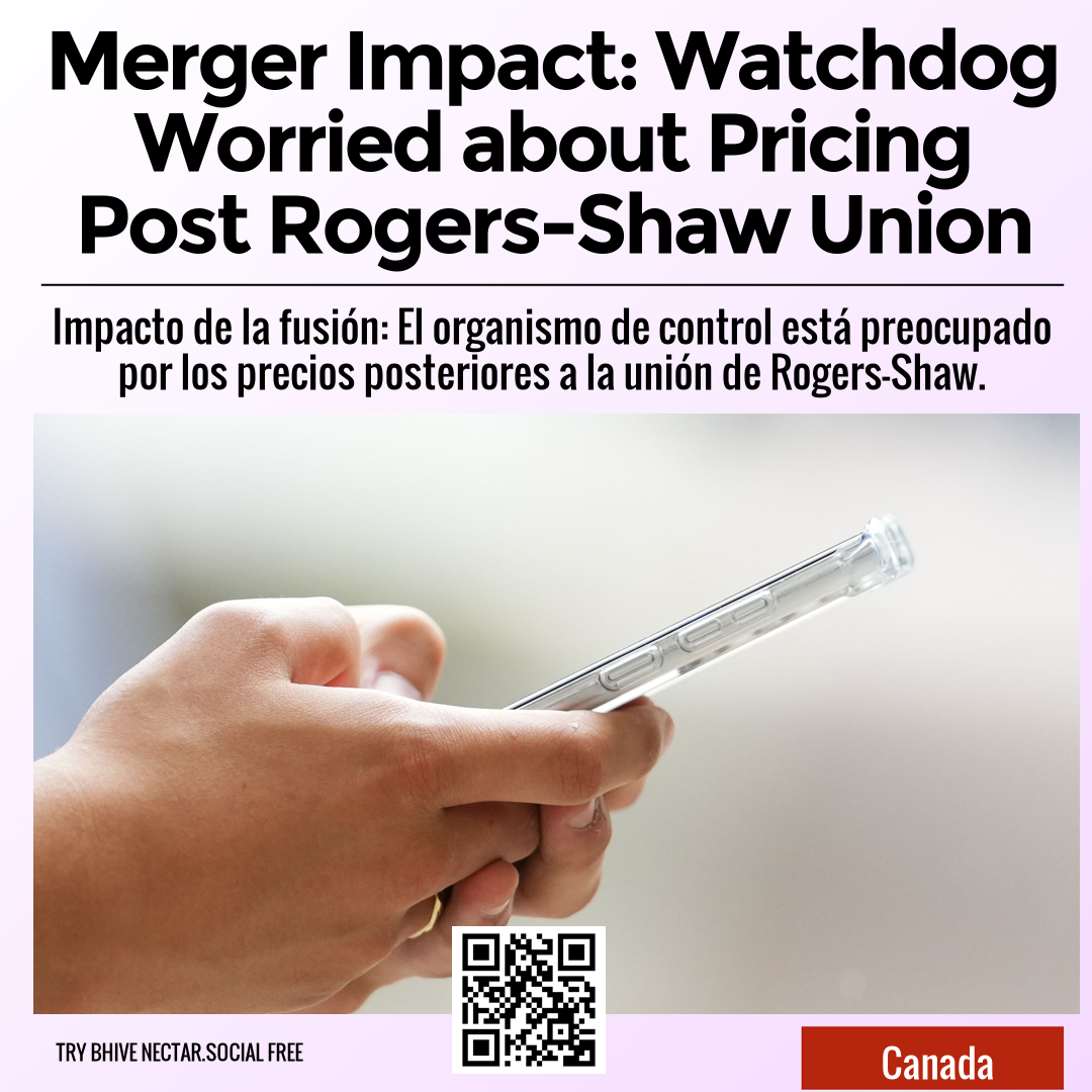 Merger Impact: Watchdog Worried about Pricing Post Rogers-Shaw Union