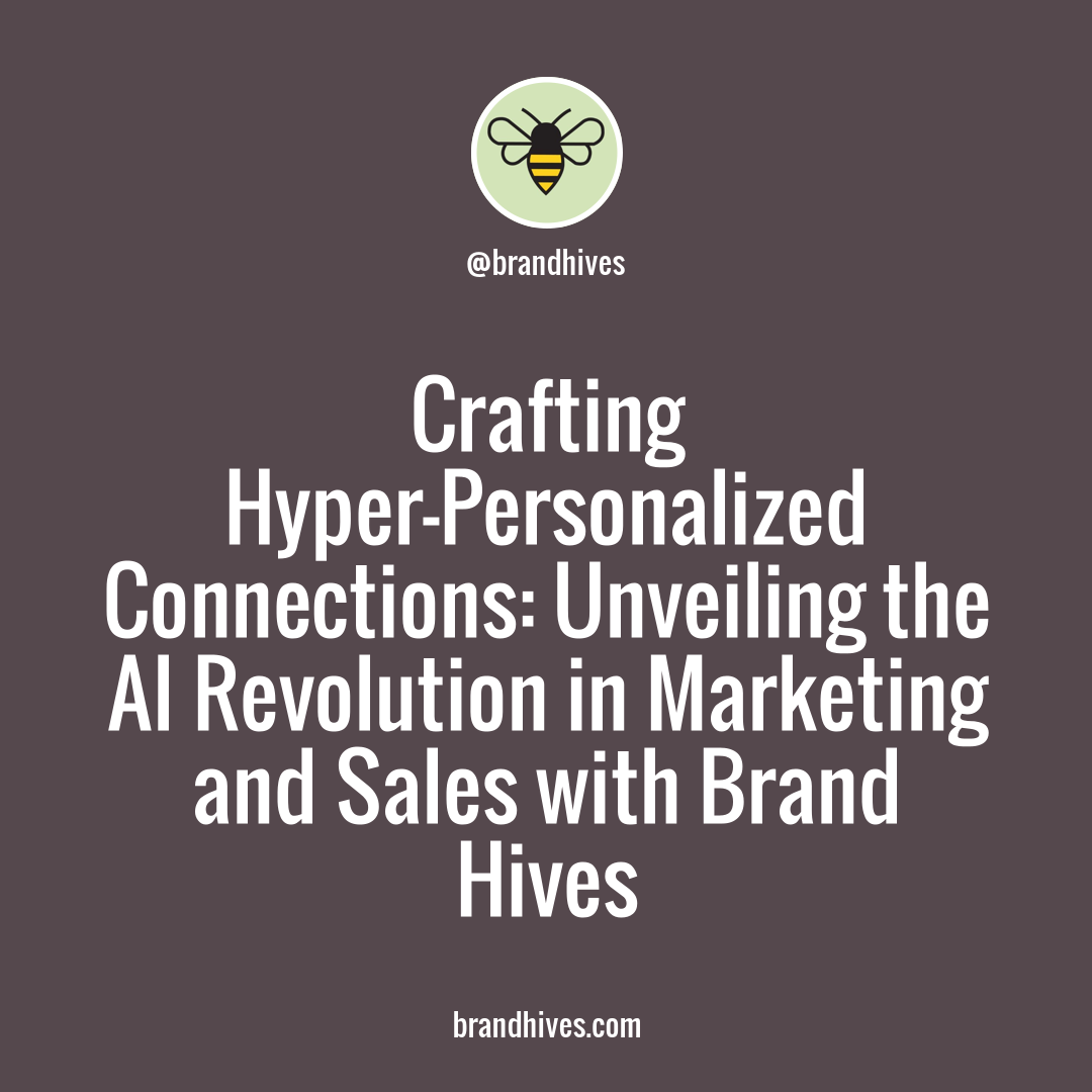 Unlocking Hyper-Efficient Sales & Marketing Growth Through AI with Brand Hives: The Future of Hyper-Personalized Customer Relationships