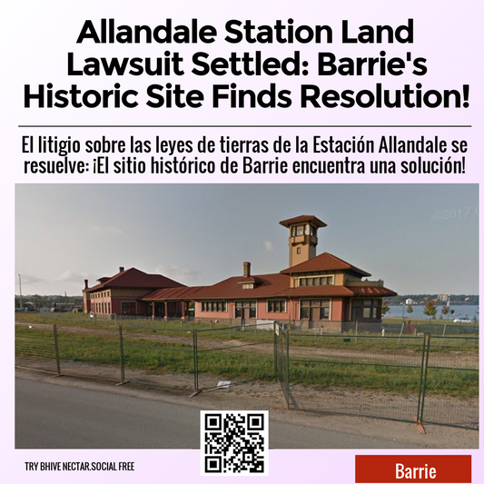 Allandale Station Land Lawsuit Settled: Barrie's Historic Site Finds Resolution!