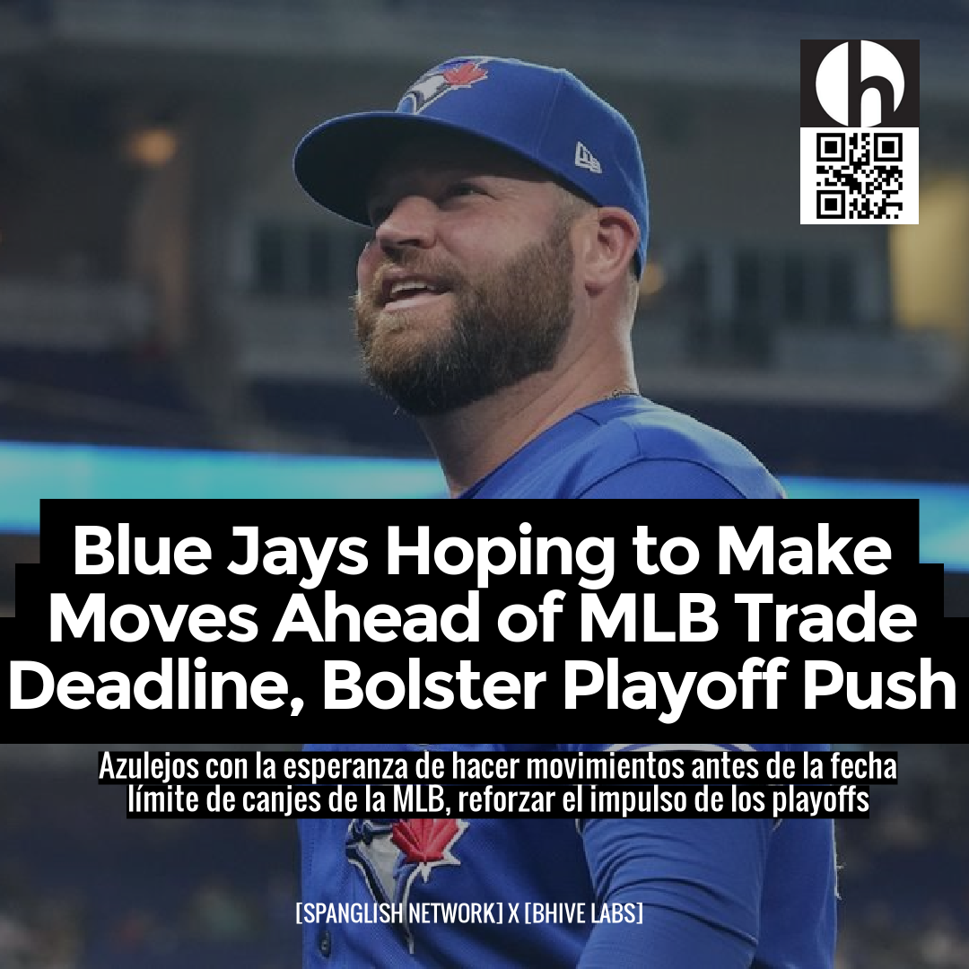 Blue Jays Hoping to Make Moves Ahead of MLB Trade Deadline, Bolster Playoff Push