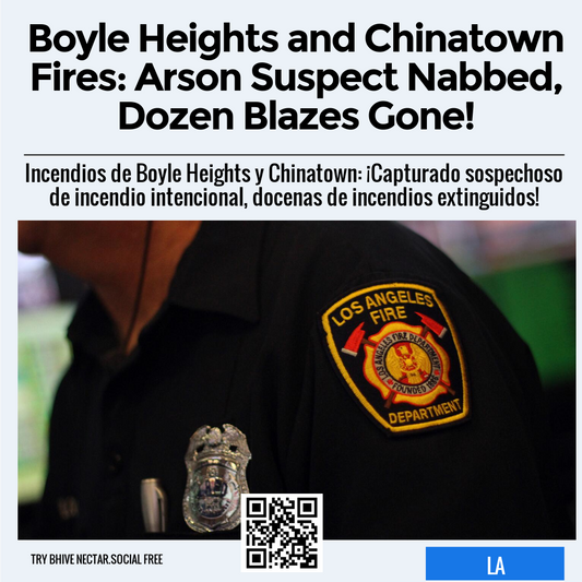 Boyle Heights and Chinatown Fires: Arson Suspect Nabbed, Dozen Blazes Gone!