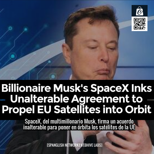 Billionaire Musk's SpaceX Inks Unalterable Agreement to Propel EU Satellites into Orbit