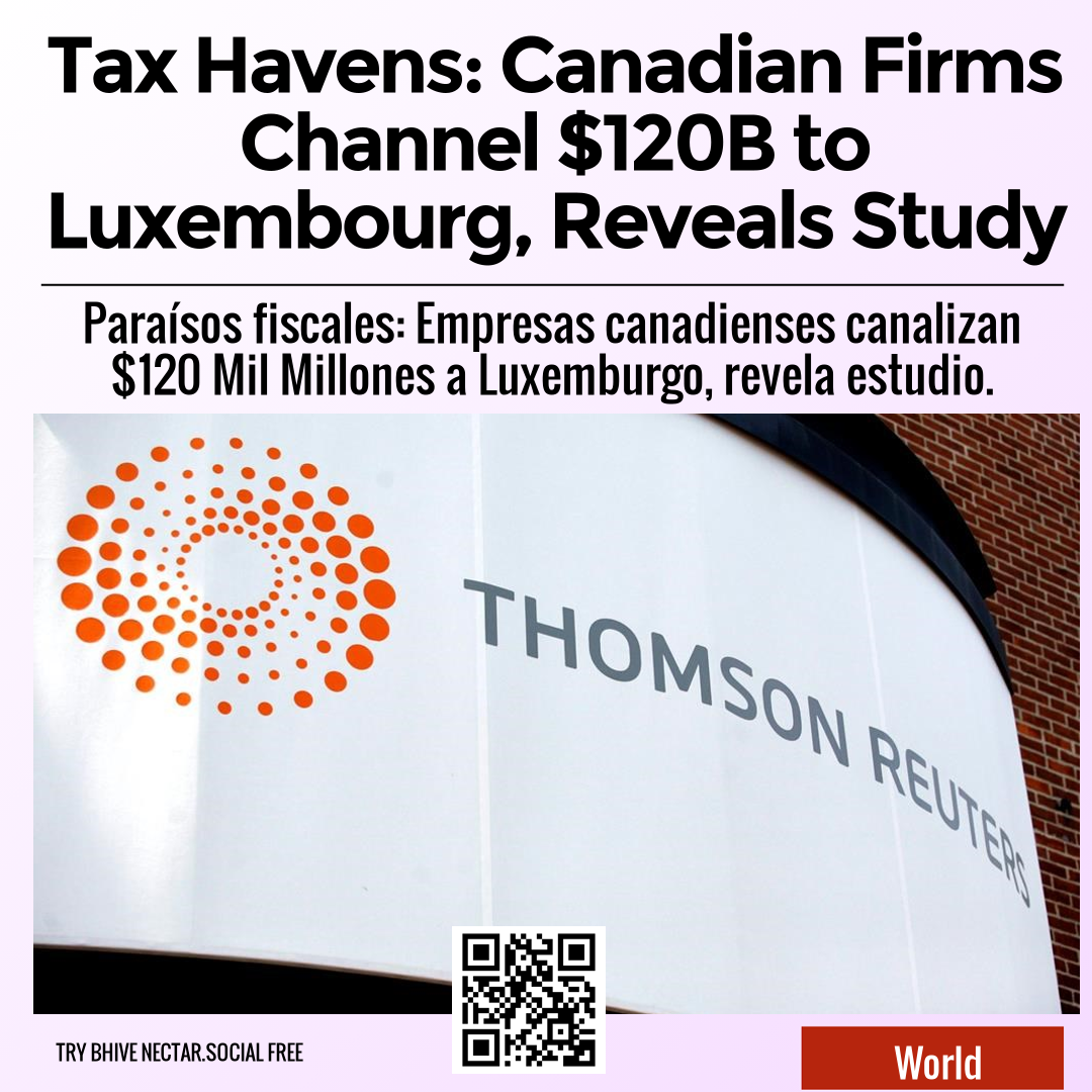 Tax Havens: Canadian Firms Channel $120B to Luxembourg, Reveals Study