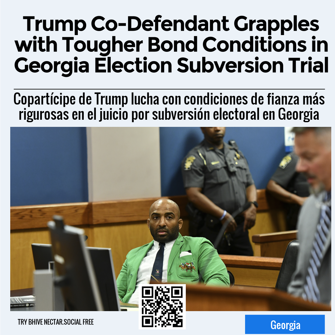 Trump Co-Defendant Grapples with Tougher Bond Conditions in Georgia Election Subversion Trial