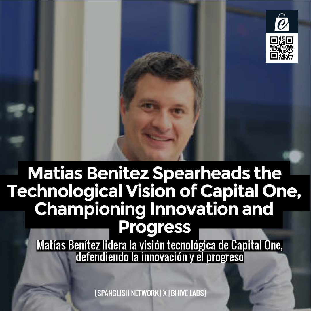 Matias Benitez Spearheads the Technological Vision of Capital One, Championing Innovation and Progress