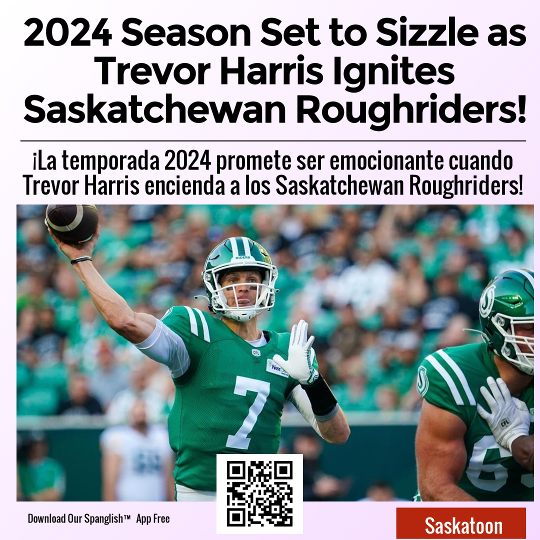 2024 Season Set to Sizzle as Trevor Harris Ignites Saskatchewan Roughriders!