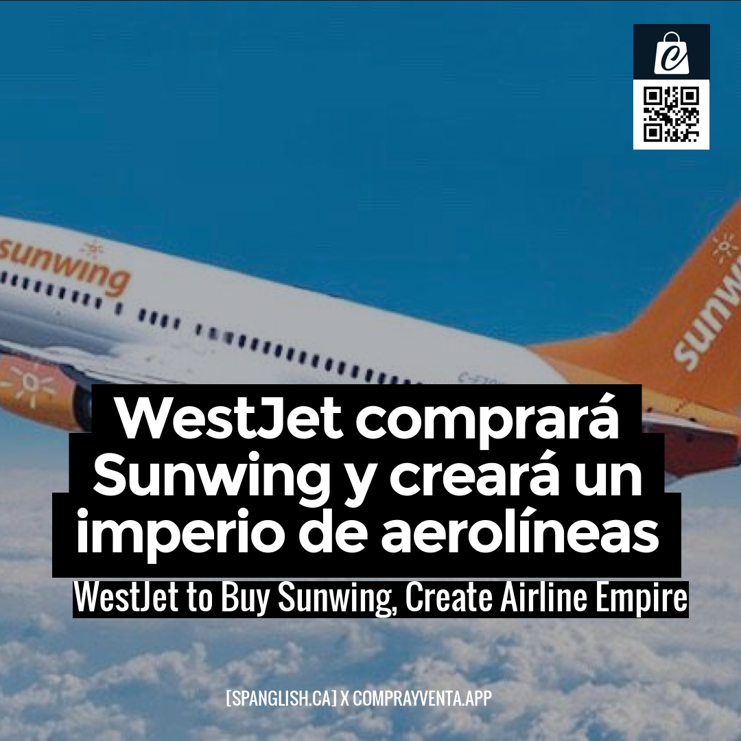 WestJet to Buy Sunwing, Create Airline Empire